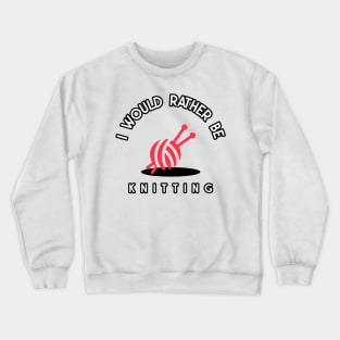 I would rather be knitting Crewneck Sweatshirt